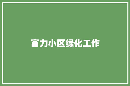 富力小区绿化工作
