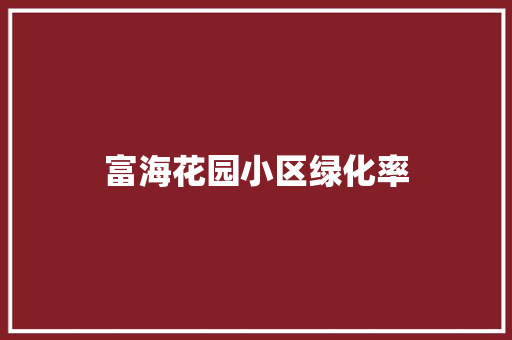 富海花园小区绿化率