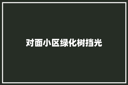 对面小区绿化树挡光