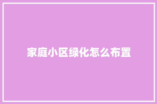 家庭小区绿化怎么布置