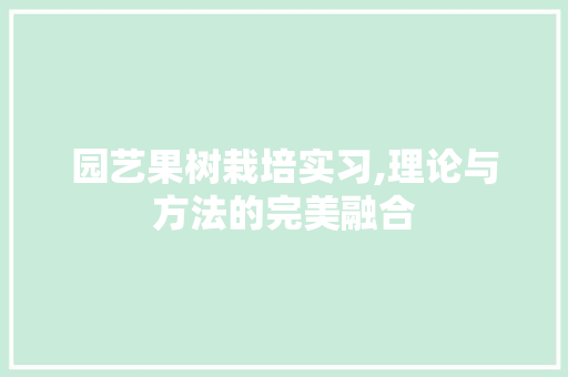 园艺果树栽培实习,理论与方法的完美融合