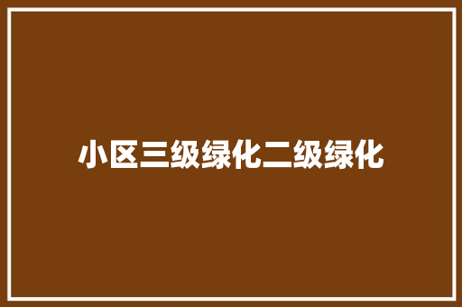 小区三级绿化二级绿化