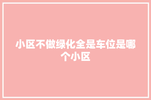 小区不做绿化全是车位是哪个小区