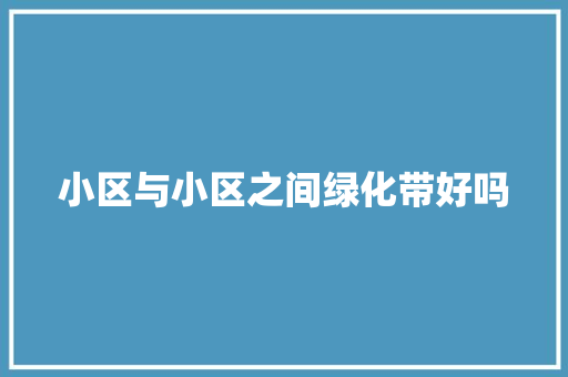 小区与小区之间绿化带好吗