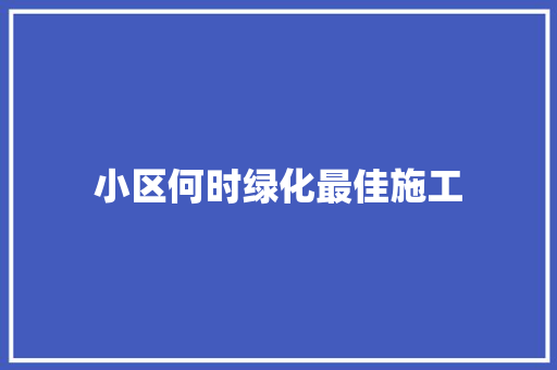 小区何时绿化最佳施工
