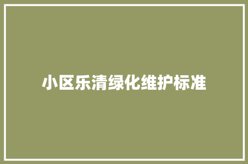 小区乐清绿化维护标准